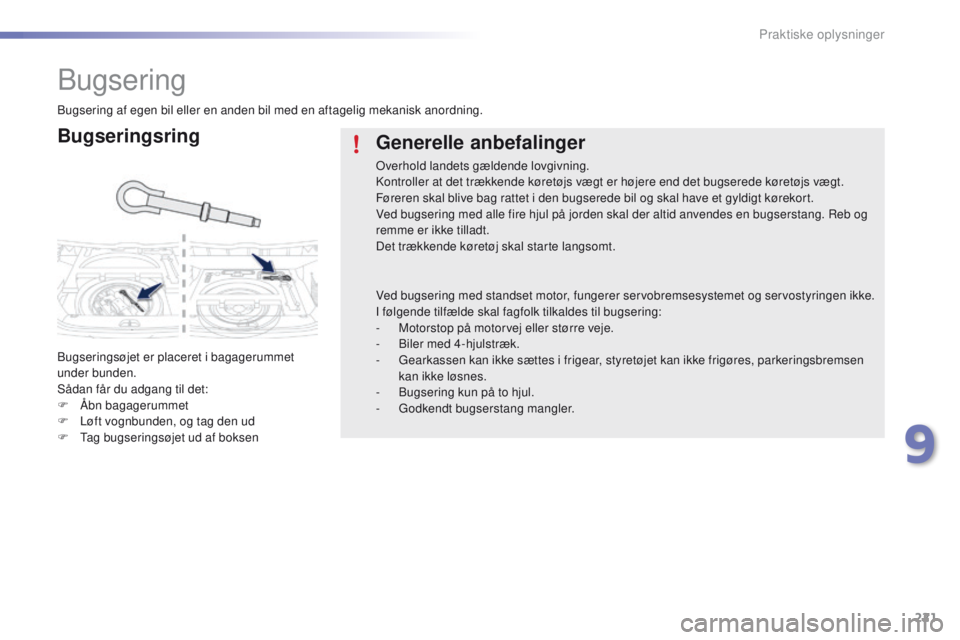 PEUGEOT 2008 2016 Brugsanvisning (in Danish) 221
2008_da_Chap09_info-pratiques_ed01-2016
Bugsering
Bugseringsring
Bugseringsøjet er placeret i bagagerummet
under bunden.
Sådan får du adgang til det:
F
Å
bn bagagerummet
F
L
øft vognbun PEUGEOT 2008 2016 Brugsanvisning (in Danish) 221
2008_da_Chap09_info-pratiques_ed01-2016
Bugsering
Bugseringsring
Bugseringsøjet er placeret i bagagerummet
under bunden.
Sådan får du adgang til det:
F
Å
bn bagagerummet
F
L
øft vognbun