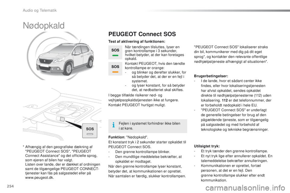 PEUGEOT 2008 2016 Brugsanvisning (in Danish) 254
2008_da_Chap12a_BtA_ed01-2016
Nødopkald
PEUGEOT Connect SOS
Når tændingen tilsluttes, lyser en
grøn kontrollampe i 3
sekunder,
hvilket betyder, at der kan foretages
opkald.
Funktion : PEUGEOT 2008 2016 Brugsanvisning (in Danish) 254
2008_da_Chap12a_BtA_ed01-2016
Nødopkald
PEUGEOT Connect SOS
Når tændingen tilsluttes, lyser en
grøn kontrollampe i 3
sekunder,
hvilket betyder, at der kan foretages
opkald.
Funktion :