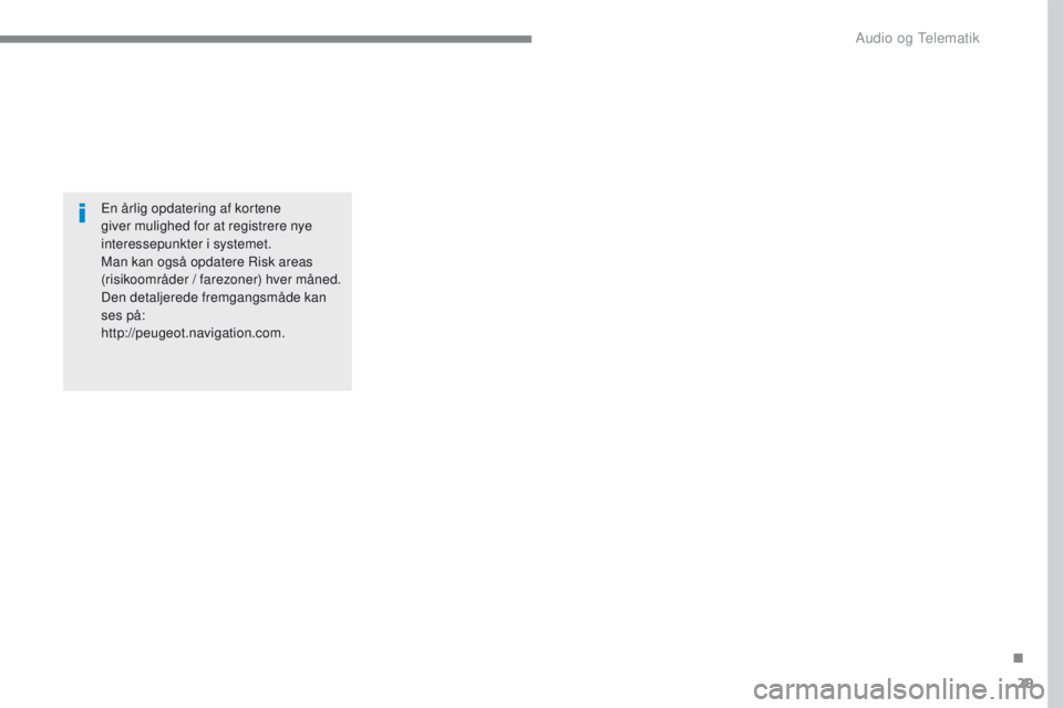 PEUGEOT 2008 2016  Brugsanvisning (in Danish) 29
2008-additif_da_Chap12b_SMEGplus_ed01-2016
En årlig opdatering af kortene 
giver mulighed for at registrere nye 
interessepunkter i systemet.
Man kan også opdatere Risk areas 
(risikoområder / f