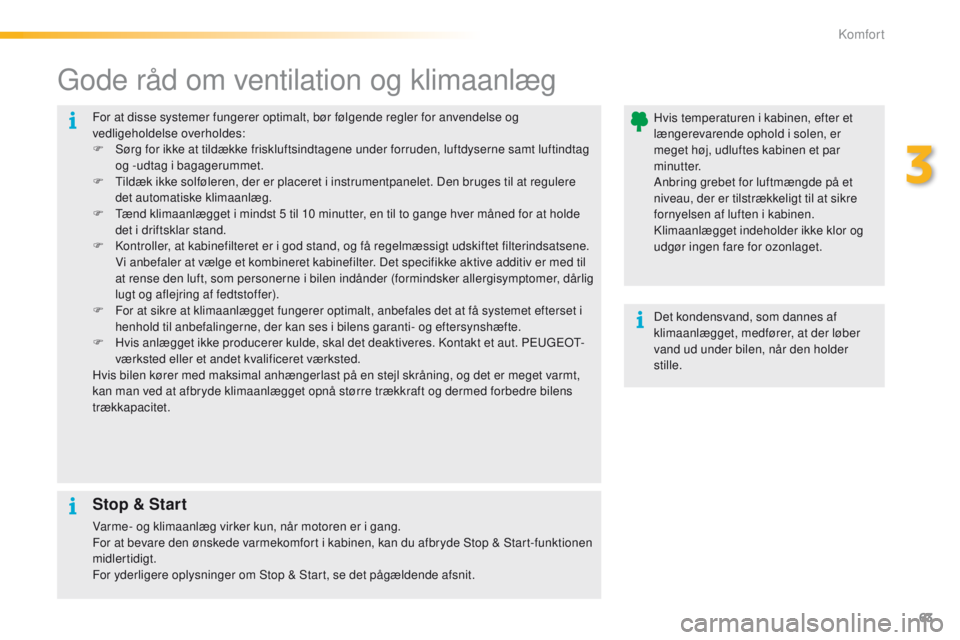PEUGEOT 2008 2016 Brugsanvisning (in Danish) 63
2008_da_Chap03_confort_ed01-2016
For at disse systemer fungerer optimalt, bør følgende regler for anvendelse og
vedligeholdelse overholdes:
F
S
ørg for ikke at tildække friskluftsindtagene u PEUGEOT 2008 2016 Brugsanvisning (in Danish) 63
2008_da_Chap03_confort_ed01-2016
For at disse systemer fungerer optimalt, bør følgende regler for anvendelse og
vedligeholdelse overholdes:
F
S
ørg for ikke at tildække friskluftsindtagene u