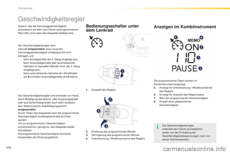 PEUGEOT 2008 2016  Betriebsanleitungen (in German) 106
2008_de_Chap05_conduite_ed01-2016
Geschwindigkeitsregler
System, das die Fahrzeuggeschwindigkeit 
automatisch auf dem vom Fahrer einprogrammierten 
Wer t hält, ohne dass das Gaspedal betätigt wi