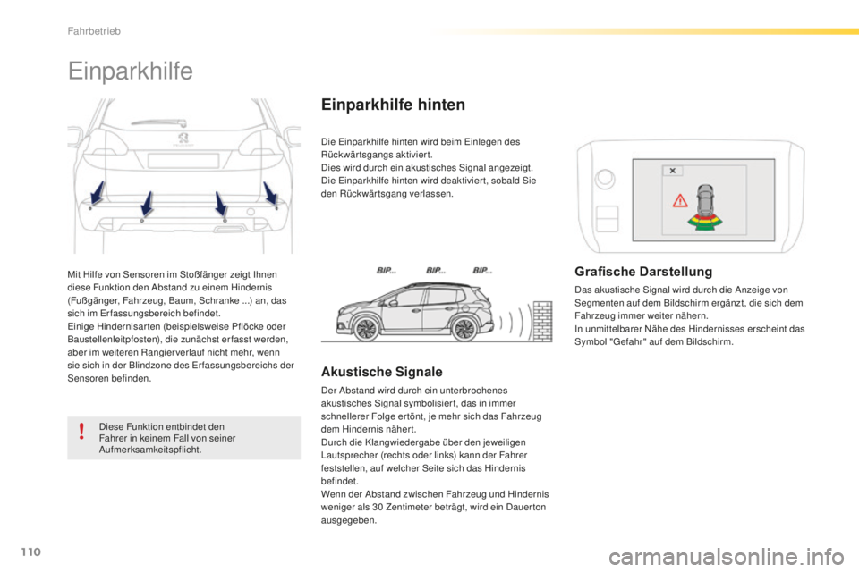 PEUGEOT 2008 2016  Betriebsanleitungen (in German) 110
2008_de_Chap05_conduite_ed01-2016
Mit Hilfe von Sensoren im Stoßfänger zeigt Ihnen 
diese Funktion den Abstand zu einem Hindernis 
(Fußgänger, Fahrzeug, Baum, Schranke ...) an, das 
sich im Er
