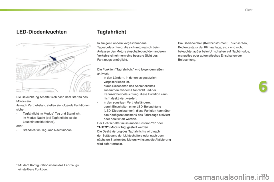 PEUGEOT 2008 2016 Betriebsanleitungen (in German) 121
2008_de_Chap06_visibilite_ed01-2016
Tagfahrlicht
In einigen Ländern vorgeschriebene
Tagesbeleuchtung, die sich automatisch beim
Anlassen des Motors einschaltet und den anderen
Verkehrsteilnehm PEUGEOT 2008 2016 Betriebsanleitungen (in German) 121
2008_de_Chap06_visibilite_ed01-2016
Tagfahrlicht
In einigen Ländern vorgeschriebene
Tagesbeleuchtung, die sich automatisch beim
Anlassen des Motors einschaltet und den anderen
Verkehrsteilnehm