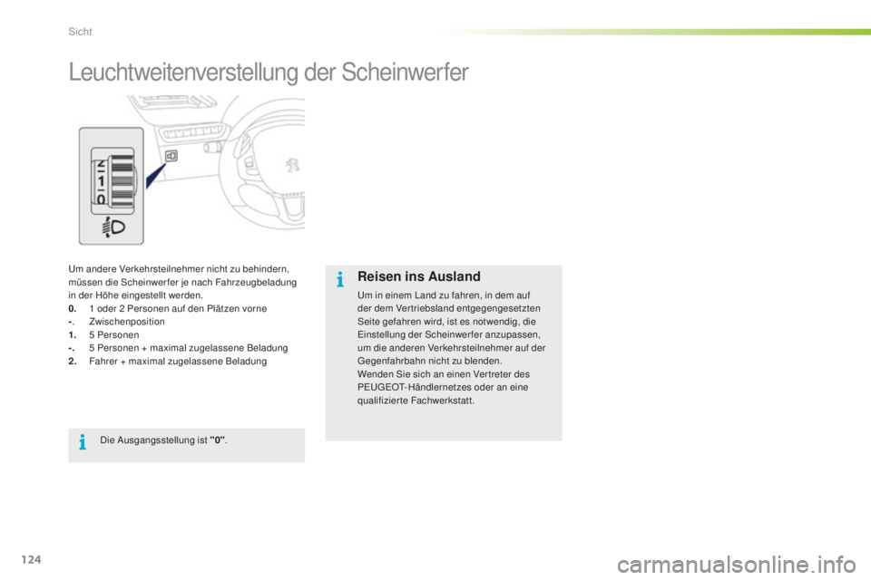 PEUGEOT 2008 2016 Betriebsanleitungen (in German) 124
2008_de_Chap06_visibilite_ed01-2016
Leuchtweitenverstellung der Scheinwerfer
Um andere Verkehrsteilnehmer nicht zu behindern,
müssen die Scheinwerfer je nach Fahrzeugbeladung
in der Höhe einge PEUGEOT 2008 2016 Betriebsanleitungen (in German) 124
2008_de_Chap06_visibilite_ed01-2016
Leuchtweitenverstellung der Scheinwerfer
Um andere Verkehrsteilnehmer nicht zu behindern,
müssen die Scheinwerfer je nach Fahrzeugbeladung
in der Höhe einge