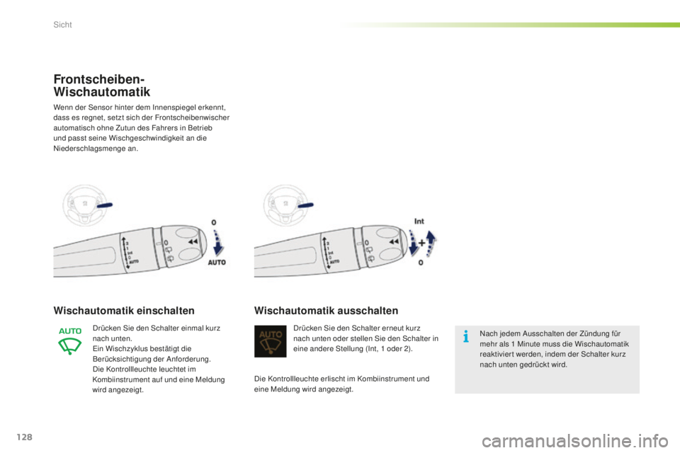PEUGEOT 2008 2016 Betriebsanleitungen (in German) 128
2008_de_Chap06_visibilite_ed01-2016
Frontscheiben-
Wischautomatik
Wenn der Sensor hinter dem Innenspiegel erkennt,
dass es regnet, setzt sich der Frontscheibenwischer
automatisch ohne Zutun des PEUGEOT 2008 2016 Betriebsanleitungen (in German) 128
2008_de_Chap06_visibilite_ed01-2016
Frontscheiben-
Wischautomatik
Wenn der Sensor hinter dem Innenspiegel erkennt,
dass es regnet, setzt sich der Frontscheibenwischer
automatisch ohne Zutun des