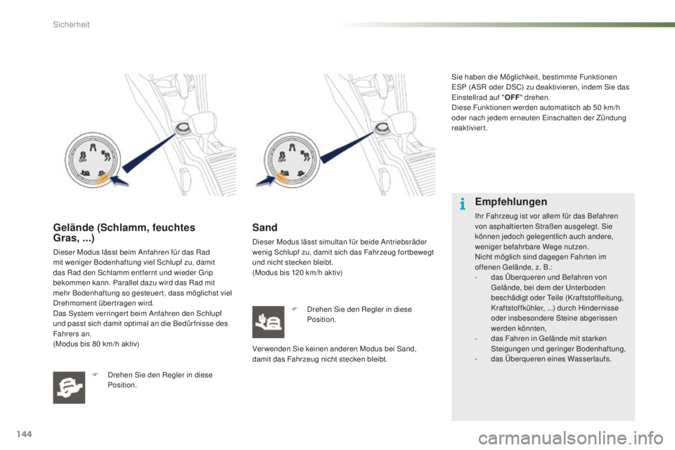 PEUGEOT 2008 2016 Betriebsanleitungen (in German) 144
2008_de_Chap07_securite_ed01-2016
Gelände (Schlamm, feuchtes
Gras, ...)
Dieser Modus lässt beim Anfahren für das Rad
mit weniger Bodenhaftung viel Schlupf zu, damit
das Rad den Schlamm entf PEUGEOT 2008 2016 Betriebsanleitungen (in German) 144
2008_de_Chap07_securite_ed01-2016
Gelände (Schlamm, feuchtes
Gras, ...)
Dieser Modus lässt beim Anfahren für das Rad
mit weniger Bodenhaftung viel Schlupf zu, damit
das Rad den Schlamm entf