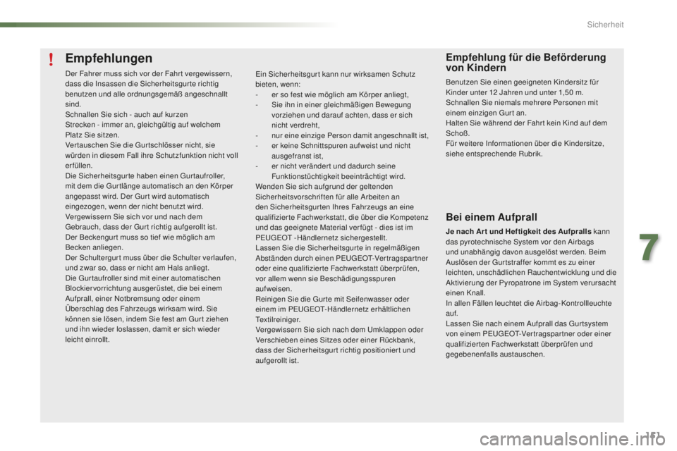 PEUGEOT 2008 2016 Betriebsanleitungen (in German) 151
2008_de_Chap07_securite_ed01-2016
Empfehlungen
Der Fahrer muss sich vor der Fahr t vergewissern,
dass die Insassen die Sicherheitsgur te richtig
benutzen und alle ordnungsgemäß angeschnallt
s PEUGEOT 2008 2016 Betriebsanleitungen (in German) 151
2008_de_Chap07_securite_ed01-2016
Empfehlungen
Der Fahrer muss sich vor der Fahr t vergewissern,
dass die Insassen die Sicherheitsgur te richtig
benutzen und alle ordnungsgemäß angeschnallt
s
