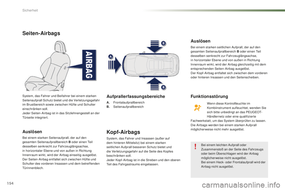 PEUGEOT 2008 2016 Betriebsanleitungen (in German) 154
2008_de_Chap07_securite_ed01-2016
Seiten-Airbags
Auslösen
Bei einem starken Seitenaufprall, der auf den
gesamten Seitenaufprallbereich B oder einen Teil
desselben senkrecht zur Fahrzeuglängsac PEUGEOT 2008 2016 Betriebsanleitungen (in German) 154
2008_de_Chap07_securite_ed01-2016
Seiten-Airbags
Auslösen
Bei einem starken Seitenaufprall, der auf den
gesamten Seitenaufprallbereich B oder einen Teil
desselben senkrecht zur Fahrzeuglängsac