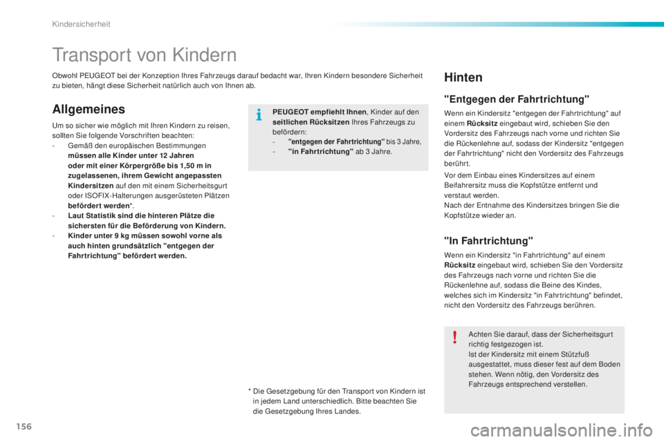 PEUGEOT 2008 2016 Betriebsanleitungen (in German) 156
2008_de_Chap08_securite-enfants_ed01-2016
Transport von Kindern
AllgemeinesPEUGEOT empfiehlt Ihnen, Kinder auf den
seitlichen Rücksitzen Ihres Fahrzeugs zu
befördern:
-
" entgegen der F PEUGEOT 2008 2016 Betriebsanleitungen (in German) 156
2008_de_Chap08_securite-enfants_ed01-2016
Transport von Kindern
AllgemeinesPEUGEOT empfiehlt Ihnen, Kinder auf den
seitlichen Rücksitzen Ihres Fahrzeugs zu
befördern:
-
" entgegen der F