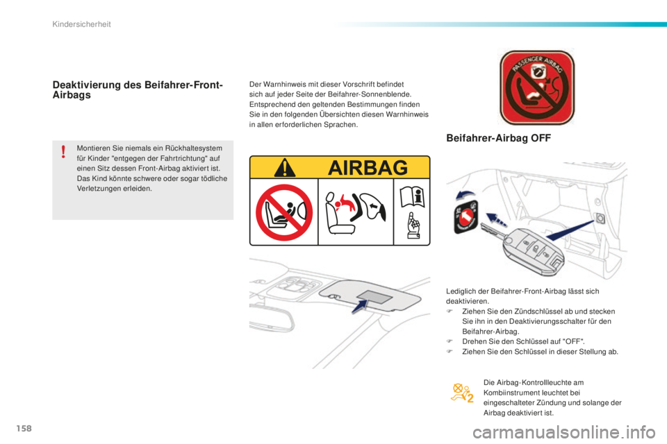 PEUGEOT 2008 2016 Betriebsanleitungen (in German) 158
2008_de_Chap08_securite-enfants_ed01-2016
Deaktivierung des Beifahrer-Front-
Airbags
Montieren Sie niemals ein Rückhaltesystem
für Kinder "entgegen der Fahr trichtung" auf
einen Sitz d PEUGEOT 2008 2016 Betriebsanleitungen (in German) 158
2008_de_Chap08_securite-enfants_ed01-2016
Deaktivierung des Beifahrer-Front-
Airbags
Montieren Sie niemals ein Rückhaltesystem
für Kinder "entgegen der Fahr trichtung" auf
einen Sitz d