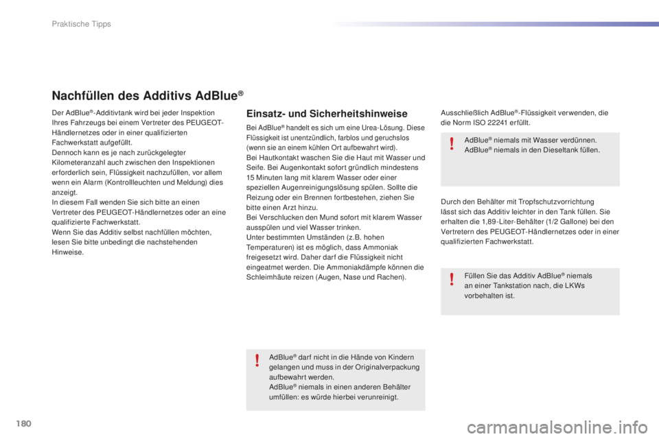 PEUGEOT 2008 2016 Betriebsanleitungen (in German) 180
2008_de_Chap09_info-pratiques_ed01-2016
Nachfüllen des Additivs AdBlue®
Der AdBlue®-Additivtank wird bei jeder Inspektion
Ihres Fahrzeugs bei einem Vertreter des PEUGEOT-
Händlernetzes oder i PEUGEOT 2008 2016 Betriebsanleitungen (in German) 180
2008_de_Chap09_info-pratiques_ed01-2016
Nachfüllen des Additivs AdBlue®
Der AdBlue®-Additivtank wird bei jeder Inspektion
Ihres Fahrzeugs bei einem Vertreter des PEUGEOT-
Händlernetzes oder i
