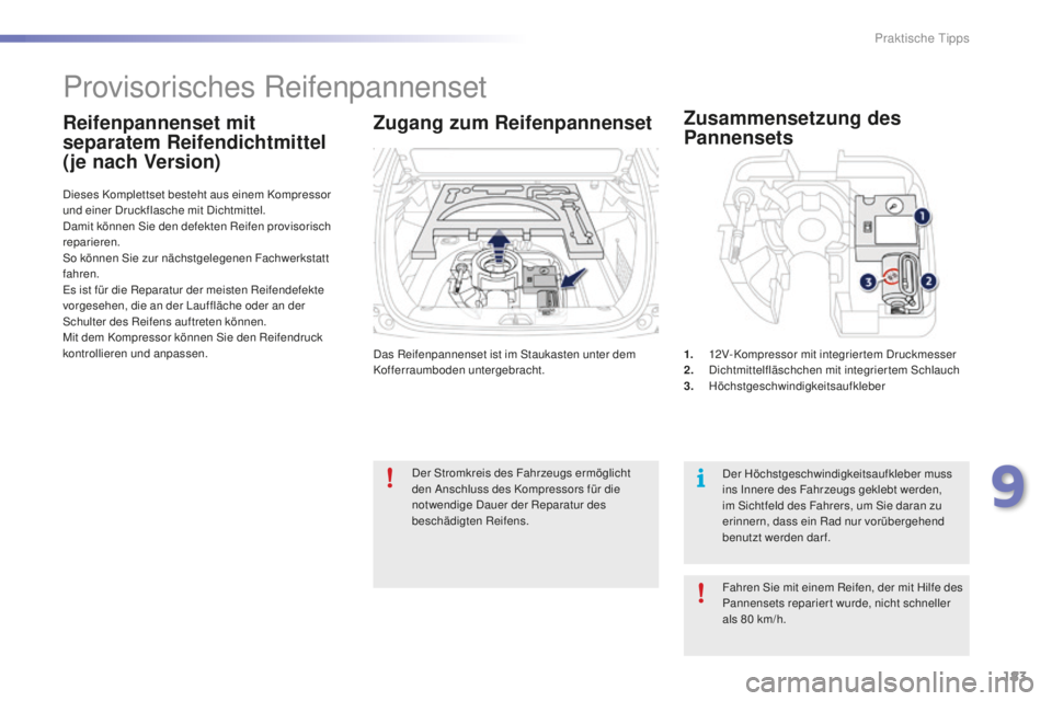 PEUGEOT 2008 2016 Betriebsanleitungen (in German) 183
2008_de_Chap09_info-pratiques_ed01-2016
Das Reifenpannenset ist im Staukasten unter dem
Kofferraumboden untergebracht.
Dieses Komplettset besteht aus einem Kompressor
und einer Druckflasche mit PEUGEOT 2008 2016 Betriebsanleitungen (in German) 183
2008_de_Chap09_info-pratiques_ed01-2016
Das Reifenpannenset ist im Staukasten unter dem
Kofferraumboden untergebracht.
Dieses Komplettset besteht aus einem Kompressor
und einer Druckflasche mit