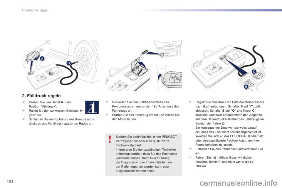 PEUGEOT 2008 2016 Betriebsanleitungen (in German) 192
2008_de_Chap09_info-pratiques_ed01-2016
2. Fülldruck regeln
F Schließen Sie den Elektroanschluss des Kompressors erneut an den 12V-Anschluss des
Fahrzeugs an.
F
S
tar ten Sie das Fahrzeug er PEUGEOT 2008 2016 Betriebsanleitungen (in German) 192
2008_de_Chap09_info-pratiques_ed01-2016
2. Fülldruck regeln
F Schließen Sie den Elektroanschluss des Kompressors erneut an den 12V-Anschluss des
Fahrzeugs an.
F
S
tar ten Sie das Fahrzeug er
