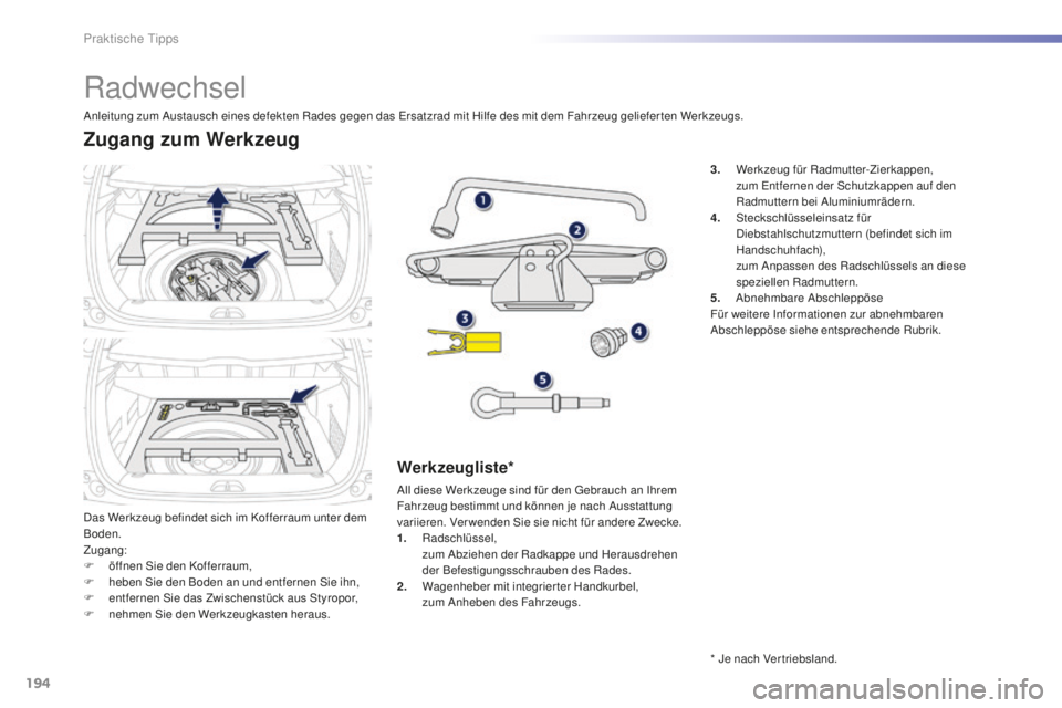PEUGEOT 2008 2016 Betriebsanleitungen (in German) 194
2008_de_Chap09_info-pratiques_ed01-2016
Radwechsel
Das Werkzeug befindet sich im Kofferraum unter dem
Boden.
Zugang:
F
ö
ffnen Sie den Kofferraum,
F
h
eben Sie den Boden an und entfernen Si PEUGEOT 2008 2016 Betriebsanleitungen (in German) 194
2008_de_Chap09_info-pratiques_ed01-2016
Radwechsel
Das Werkzeug befindet sich im Kofferraum unter dem
Boden.
Zugang:
F
ö
ffnen Sie den Kofferraum,
F
h
eben Sie den Boden an und entfernen Si