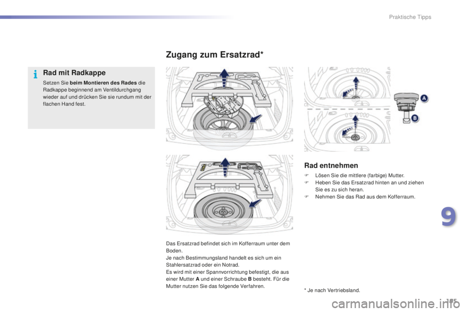 PEUGEOT 2008 2016 Betriebsanleitungen (in German) 195
2008_de_Chap09_info-pratiques_ed01-2016
Das Ersatzrad befindet sich im Kofferraum unter dem
Boden.
Je nach Bestimmungsland handelt es sich um ein
Stahlersatzrad oder ein Notrad.
Es wird mit eine PEUGEOT 2008 2016 Betriebsanleitungen (in German) 195
2008_de_Chap09_info-pratiques_ed01-2016
Das Ersatzrad befindet sich im Kofferraum unter dem
Boden.
Je nach Bestimmungsland handelt es sich um ein
Stahlersatzrad oder ein Notrad.
Es wird mit eine