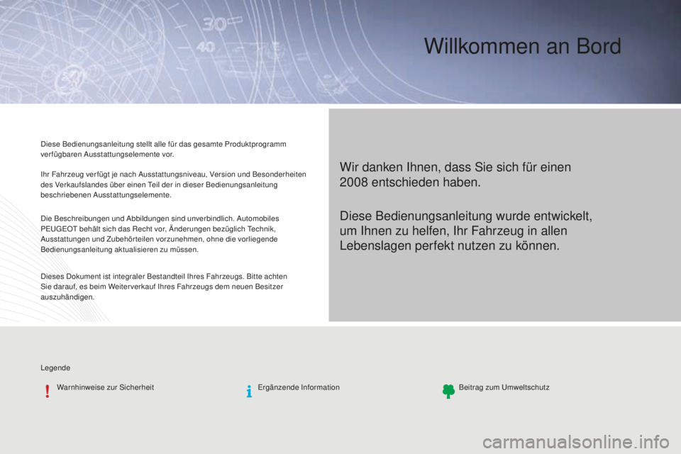 PEUGEOT 2008 2016 Betriebsanleitungen (in German) Willkommen an Bord
Wir danken Ihnen, dass Sie sich für einen
2008
entschieden haben.
Diese Bedienungsanleitung stellt alle für das gesamte Produktprogramm
verfügbaren Ausstattungselemente vor.
PEUGEOT 2008 2016 Betriebsanleitungen (in German) Willkommen an Bord
Wir danken Ihnen, dass Sie sich für einen
2008
entschieden haben.
Diese Bedienungsanleitung stellt alle für das gesamte Produktprogramm
verfügbaren Ausstattungselemente vor.