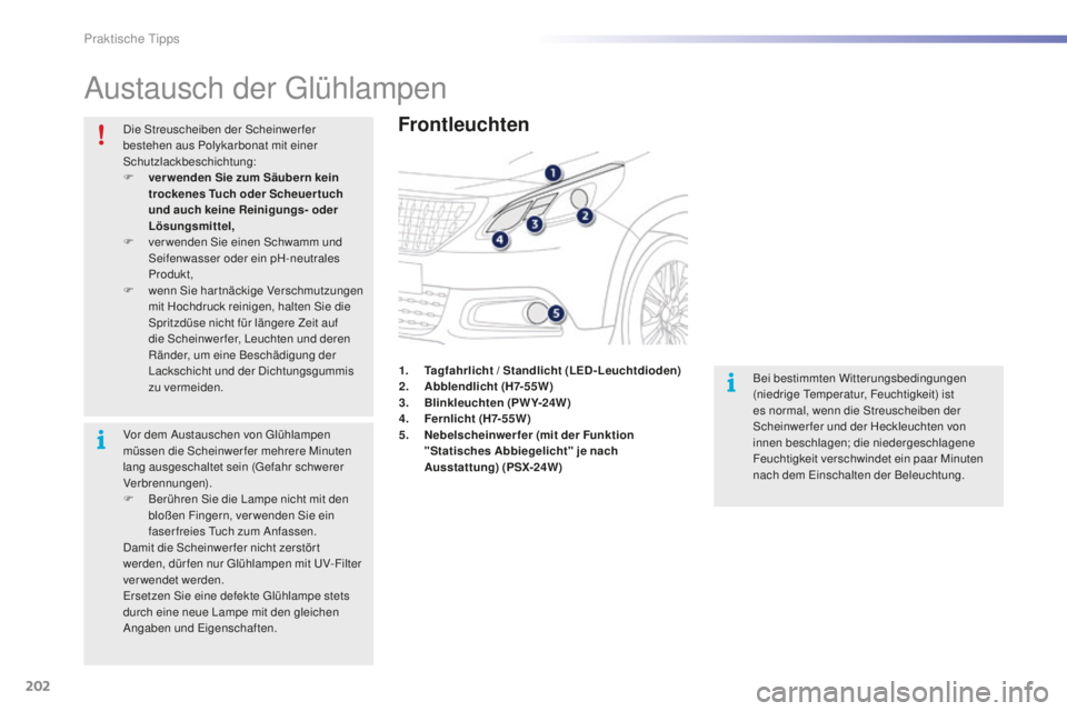 PEUGEOT 2008 2016 Betriebsanleitungen (in German) 202
2008_de_Chap09_info-pratiques_ed01-2016
Austausch der Glühlampen
Frontleuchten
Bei bestimmten Witterungsbedingungen
(niedrige Temperatur, Feuchtigkeit) ist
es normal, wenn die Streuscheiben der PEUGEOT 2008 2016 Betriebsanleitungen (in German) 202
2008_de_Chap09_info-pratiques_ed01-2016
Austausch der Glühlampen
Frontleuchten
Bei bestimmten Witterungsbedingungen
(niedrige Temperatur, Feuchtigkeit) ist
es normal, wenn die Streuscheiben der