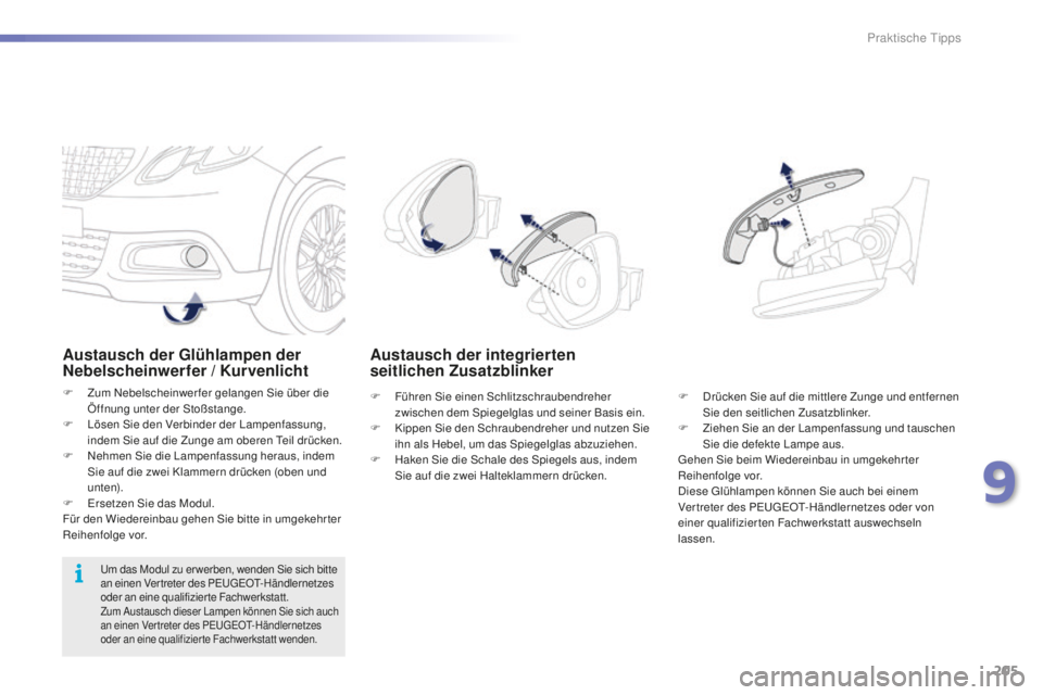 PEUGEOT 2008 2016 Betriebsanleitungen (in German) 205
2008_de_Chap09_info-pratiques_ed01-2016
Austausch der Glühlampen der
Nebelscheinwerfer / Kurvenlicht
F Zum Nebelscheinwerfer gelangen Sie über die Öffnung unter der Stoßstange.
F
L
ösen S PEUGEOT 2008 2016 Betriebsanleitungen (in German) 205
2008_de_Chap09_info-pratiques_ed01-2016
Austausch der Glühlampen der
Nebelscheinwerfer / Kurvenlicht
F Zum Nebelscheinwerfer gelangen Sie über die Öffnung unter der Stoßstange.
F
L
ösen S