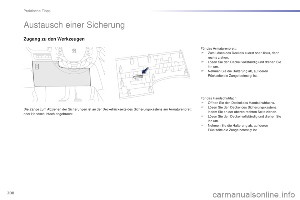PEUGEOT 2008 2016 Betriebsanleitungen (in German) 208
2008_de_Chap09_info-pratiques_ed01-2016
Austausch einer Sicherung
Die Zange zum Abziehen der Sicherungen ist an der Deckelrückseite des Sicherungskastens am Armaturenbrett
oder Handschuhfach ang PEUGEOT 2008 2016 Betriebsanleitungen (in German) 208
2008_de_Chap09_info-pratiques_ed01-2016
Austausch einer Sicherung
Die Zange zum Abziehen der Sicherungen ist an der Deckelrückseite des Sicherungskastens am Armaturenbrett
oder Handschuhfach ang