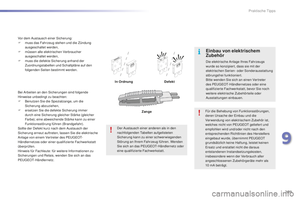 PEUGEOT 2008 2016 Betriebsanleitungen (in German) 209
2008_de_Chap09_info-pratiques_ed01-2016
Bei Arbeiten an den Sicherungen sind folgende
Hinweise unbedingt zu beachten:
F
B
enutzen Sie die Spezialzange, um die
Sicherung abzuziehen,
F
e
rset PEUGEOT 2008 2016 Betriebsanleitungen (in German) 209
2008_de_Chap09_info-pratiques_ed01-2016
Bei Arbeiten an den Sicherungen sind folgende
Hinweise unbedingt zu beachten:
F
B
enutzen Sie die Spezialzange, um die
Sicherung abzuziehen,
F
e
rset