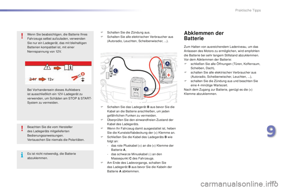 PEUGEOT 2008 2016 Betriebsanleitungen (in German) 217
2008_de_Chap09_info-pratiques_ed01-2016
Beachten Sie die vom Hersteller
des Ladegeräts mitgelieferten
Bedienungsanweisungen.
Vertauschen Sie niemals die Polaritäten.
Es ist nicht notwendig, di PEUGEOT 2008 2016 Betriebsanleitungen (in German) 217
2008_de_Chap09_info-pratiques_ed01-2016
Beachten Sie die vom Hersteller
des Ladegeräts mitgelieferten
Bedienungsanweisungen.
Vertauschen Sie niemals die Polaritäten.
Es ist nicht notwendig, di
