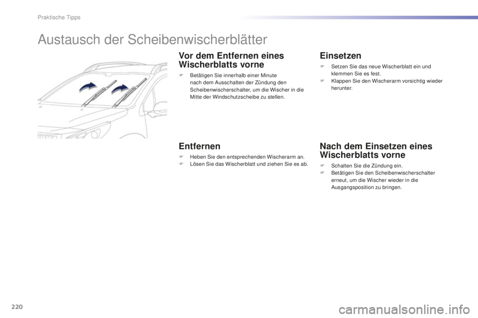 PEUGEOT 2008 2016 Betriebsanleitungen (in German) 220
2008_de_Chap09_info-pratiques_ed01-2016
Austausch der Scheibenwischerblätter
Vor dem Entfernen eines
Wischerblatts vorne
F Betätigen Sie innerhalb einer Minute nach dem Ausschalten der Zündung PEUGEOT 2008 2016 Betriebsanleitungen (in German) 220
2008_de_Chap09_info-pratiques_ed01-2016
Austausch der Scheibenwischerblätter
Vor dem Entfernen eines
Wischerblatts vorne
F Betätigen Sie innerhalb einer Minute nach dem Ausschalten der Zündung