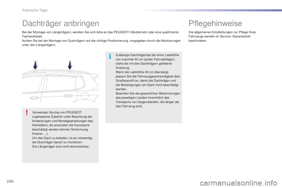 PEUGEOT 2008 2016 Betriebsanleitungen (in German) 230
2008_de_Chap09_info-pratiques_ed01-2016
Dachträger anbringen
Zulässige Dachträgerlast bei einer Ladehöhe
von maximal 40 cm (außer Fahrradträger):
siehe die mit den Dachträgern gelieferte PEUGEOT 2008 2016 Betriebsanleitungen (in German) 230
2008_de_Chap09_info-pratiques_ed01-2016
Dachträger anbringen
Zulässige Dachträgerlast bei einer Ladehöhe
von maximal 40 cm (außer Fahrradträger):
siehe die mit den Dachträgern gelieferte