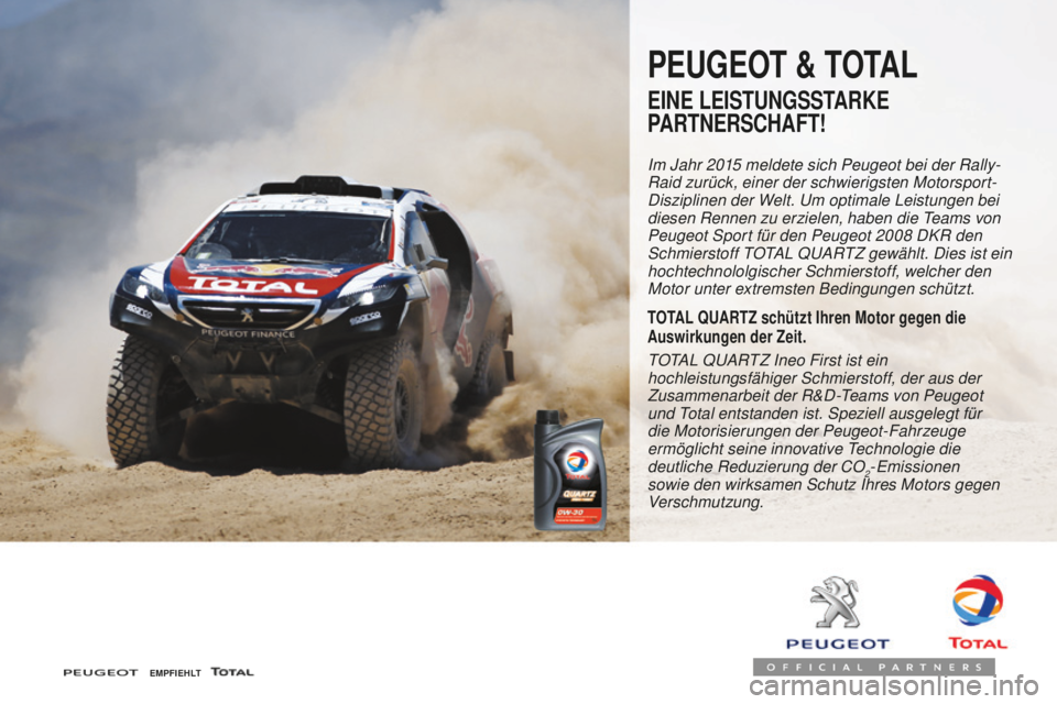 PEUGEOT 2008 2016 Betriebsanleitungen (in German) 2008_de_Chap10_verifications_ed01-2016
PEUGEOT & TOTAL
EINE LEISTUNGSSTARKE
PARTNERSCHAFT!
Im Jahr 2015 meldete sich Peugeot bei der Rally-
R aid zurück, einer der schwierigsten Motorsport-
Diszipli PEUGEOT 2008 2016 Betriebsanleitungen (in German) 2008_de_Chap10_verifications_ed01-2016
PEUGEOT & TOTAL
EINE LEISTUNGSSTARKE
PARTNERSCHAFT!
Im Jahr 2015 meldete sich Peugeot bei der Rally-
R aid zurück, einer der schwierigsten Motorsport-
Diszipli
