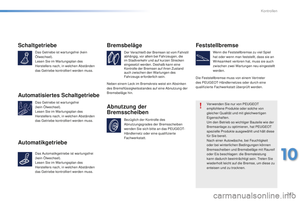 PEUGEOT 2008 2016 Betriebsanleitungen (in German) 241
2008_de_Chap10_verifications_ed01-2016
Schaltgetriebe
Das Getriebe ist war tungsfrei (kein
Ölwechsel).
Lesen Sie im War tungsplan des
Herstellers nach, in welchen Abständen
das Getriebe kontr PEUGEOT 2008 2016 Betriebsanleitungen (in German) 241
2008_de_Chap10_verifications_ed01-2016
Schaltgetriebe
Das Getriebe ist war tungsfrei (kein
Ölwechsel).
Lesen Sie im War tungsplan des
Herstellers nach, in welchen Abständen
das Getriebe kontr