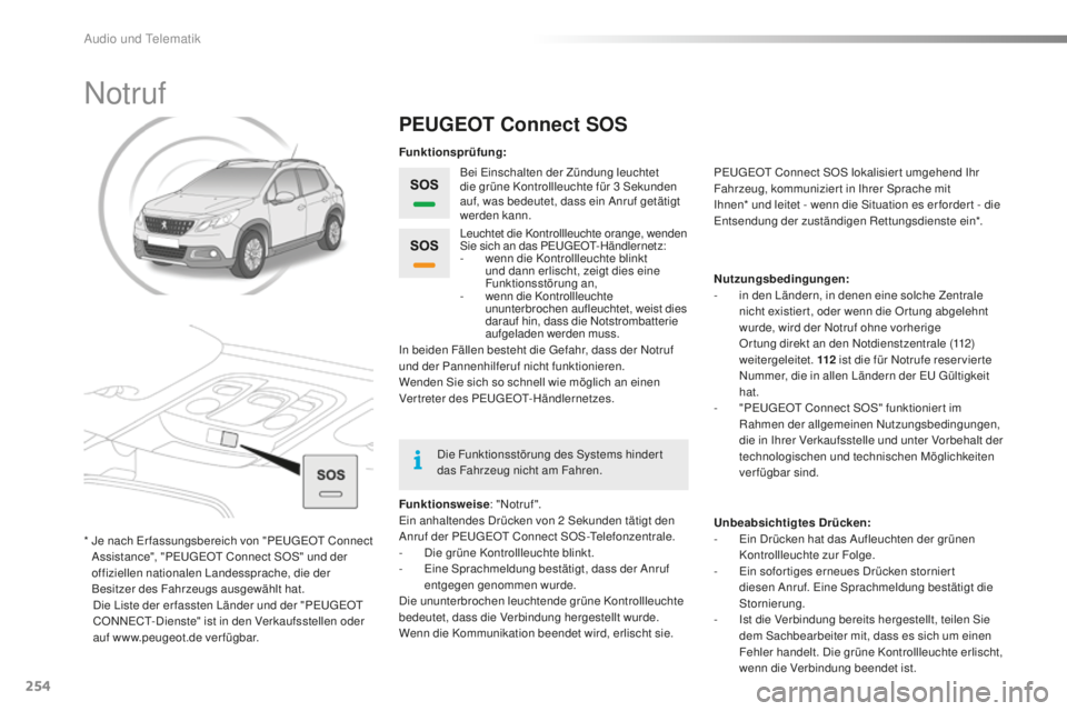 PEUGEOT 2008 2016 Betriebsanleitungen (in German) 254
2008_de_Chap12a_BTA_ed01-2016
Notruf
PEUGEOT Connect SOS
Bei Einschalten der Zündung leuchtet
die grüne Kontrollleuchte für 3 Sekunden
auf, was bedeutet, dass ein Anruf getätigt
werden kan PEUGEOT 2008 2016 Betriebsanleitungen (in German) 254
2008_de_Chap12a_BTA_ed01-2016
Notruf
PEUGEOT Connect SOS
Bei Einschalten der Zündung leuchtet
die grüne Kontrollleuchte für 3 Sekunden
auf, was bedeutet, dass ein Anruf getätigt
werden kan