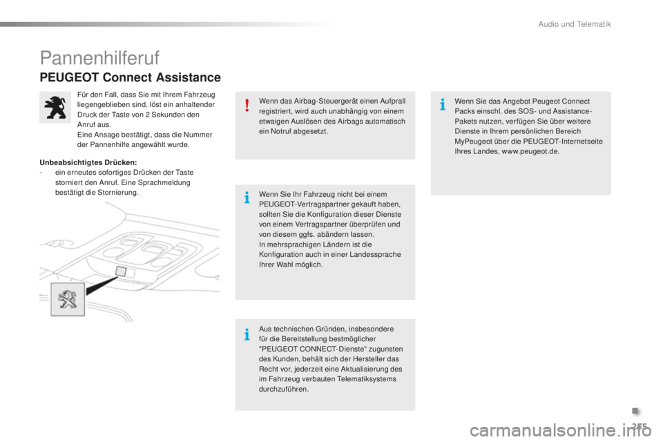 PEUGEOT 2008 2016 Betriebsanleitungen (in German) 255
2008_de_Chap12a_BTA_ed01-2016
PEUGEOT Connect Assistance
Wenn das Airbag-Steuergerät einen Aufprall
registriert, wird auch unabhängig von einem
etwaigen Auslösen des Airbags automatisch
ein PEUGEOT 2008 2016 Betriebsanleitungen (in German) 255
2008_de_Chap12a_BTA_ed01-2016
PEUGEOT Connect Assistance
Wenn das Airbag-Steuergerät einen Aufprall
registriert, wird auch unabhängig von einem
etwaigen Auslösen des Airbags automatisch
ein