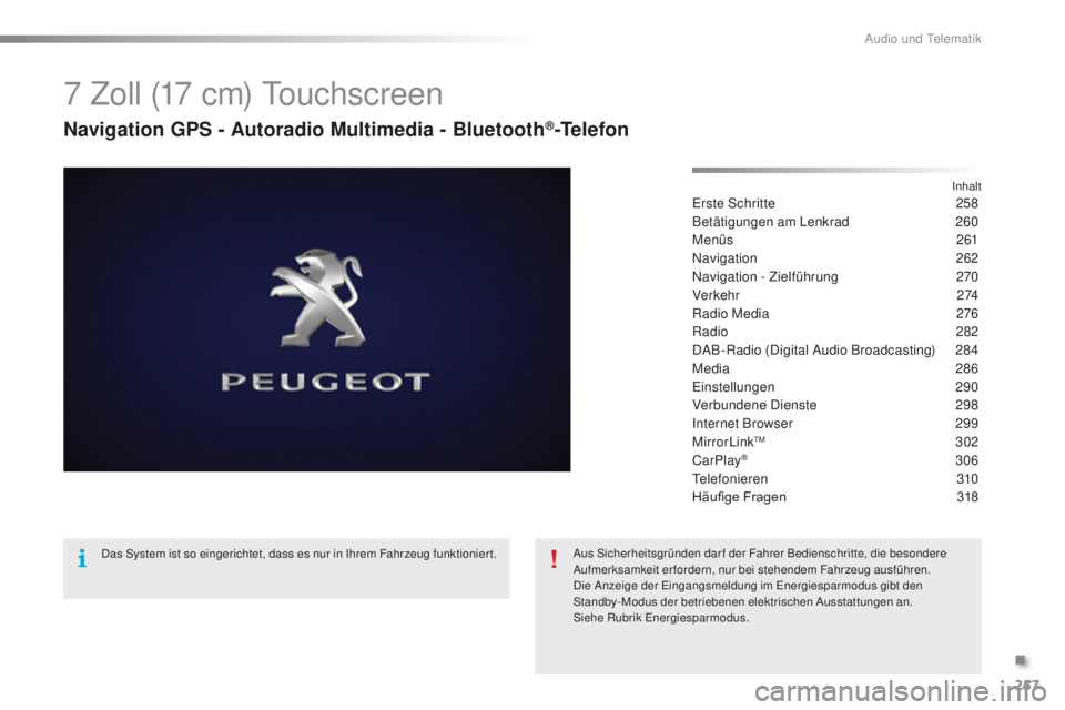 PEUGEOT 2008 2016 Betriebsanleitungen (in German) 257
2008_de_Chap12b_SMEGplus_ed01-2016
7 Zoll (17 cm) Touchscreen
Navigation GPS - Autoradio Multimedia - Bluetooth®-Telefon
InhaltErste Schritte 258
Betätigungen am Lenkrad
2
60
Menüs
2
61
Na PEUGEOT 2008 2016 Betriebsanleitungen (in German) 257
2008_de_Chap12b_SMEGplus_ed01-2016
7 Zoll (17 cm) Touchscreen
Navigation GPS - Autoradio Multimedia - Bluetooth®-Telefon
InhaltErste Schritte 258
Betätigungen am Lenkrad
2
60
Menüs
2
61
Na