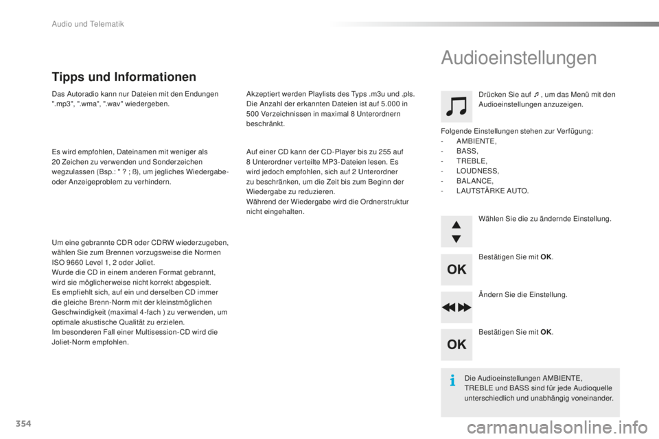 PEUGEOT 2008 2016 Betriebsanleitungen (in German) 354
2008 _de_Chap12d_ RDE1_ed01-2016
Das Autoradio kann nur Dateien mit den Endungen
".mp3", ".wma", ".wav" wiedergeben.
Es wird empfohlen, Dateinamen mit weniger als
20
Ze PEUGEOT 2008 2016 Betriebsanleitungen (in German) 354
2008 _de_Chap12d_ RDE1_ed01-2016
Das Autoradio kann nur Dateien mit den Endungen
".mp3", ".wma", ".wav" wiedergeben.
Es wird empfohlen, Dateinamen mit weniger als
20
Ze