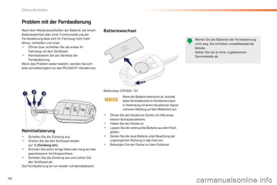 PEUGEOT 2008 2016  Betriebsanleitungen (in German) 46
2008_de_Chap02_ouvertures_ed01-2016
Batteriewechsel
Batterietyp: CR1620 / 3VW er fen Sie die Batterien der Fernbedienung 
nicht weg. Sie enthalten umweltbelastende 
Metalle.
Geben Sie sie an einer 