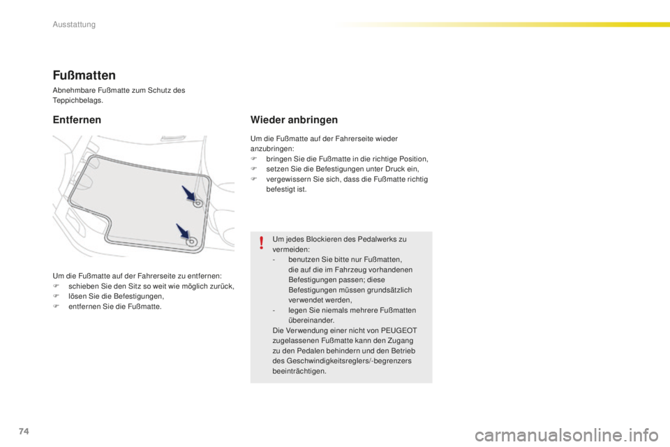 PEUGEOT 2008 2016  Betriebsanleitungen (in German) 74
2008_de_Chap04_amenagements_ed01-2016
Um die Fußmatte auf der Fahrerseite zu entfernen:
F s chieben Sie den Sitz so weit wie möglich zurück,
F
 
l
 ösen Sie die Befestigungen,
F
 
en
 tfernen S