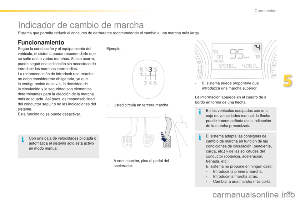 PEUGEOT 2008 2016  Manual del propietario (in Spanish) 99
2008_es_Chap05_conduite_ed01-2016
Indicador de cambio de marcha
Funcionamiento
- Usted circula en tercera marcha. Ejemplo:
- 
A c
 ontinuación, pisa el pedal del 
acelerador. -
 
E
 l sistema pued