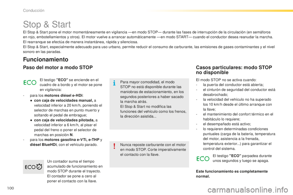 PEUGEOT 2008 2016  Manual del propietario (in Spanish) 100
2008_es_Chap05_conduite_ed01-2016
Stop & Start
Funcionamiento
Paso del motor a modo STOP
El testigo "ECO" se enciende en el 
cuadro de a bordo y el motor se pone 
en vigilancia:
-
 
p

ara