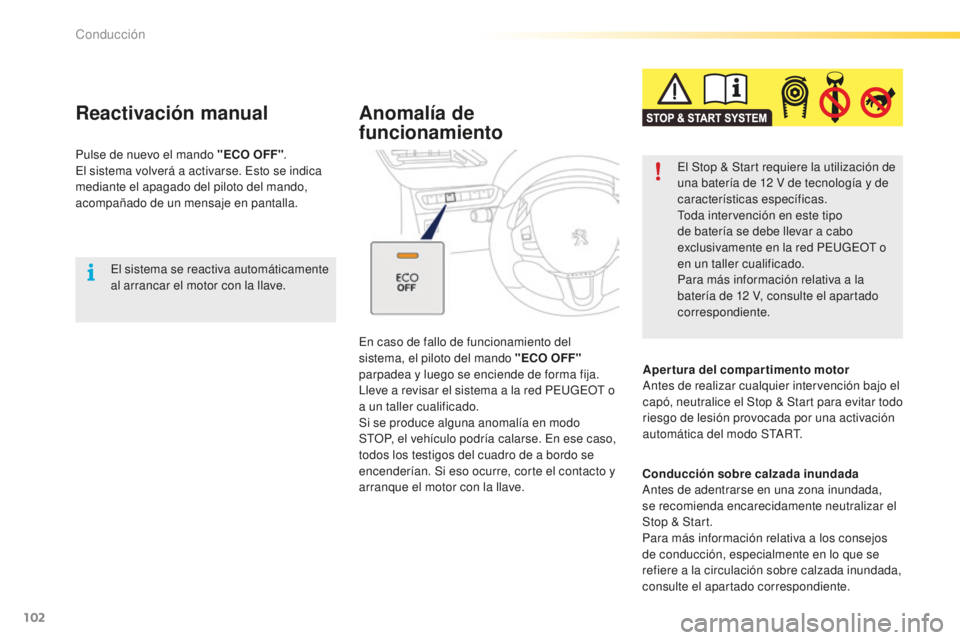 PEUGEOT 2008 2016  Manual del propietario (in Spanish) 102
2008_es_Chap05_conduite_ed01-2016
El sistema se reactiva automáticamente 
al arrancar el motor con la llave.
Reactivación manual
Pulse de nuevo el mando "ECO OFF".
El sistema volverá a 