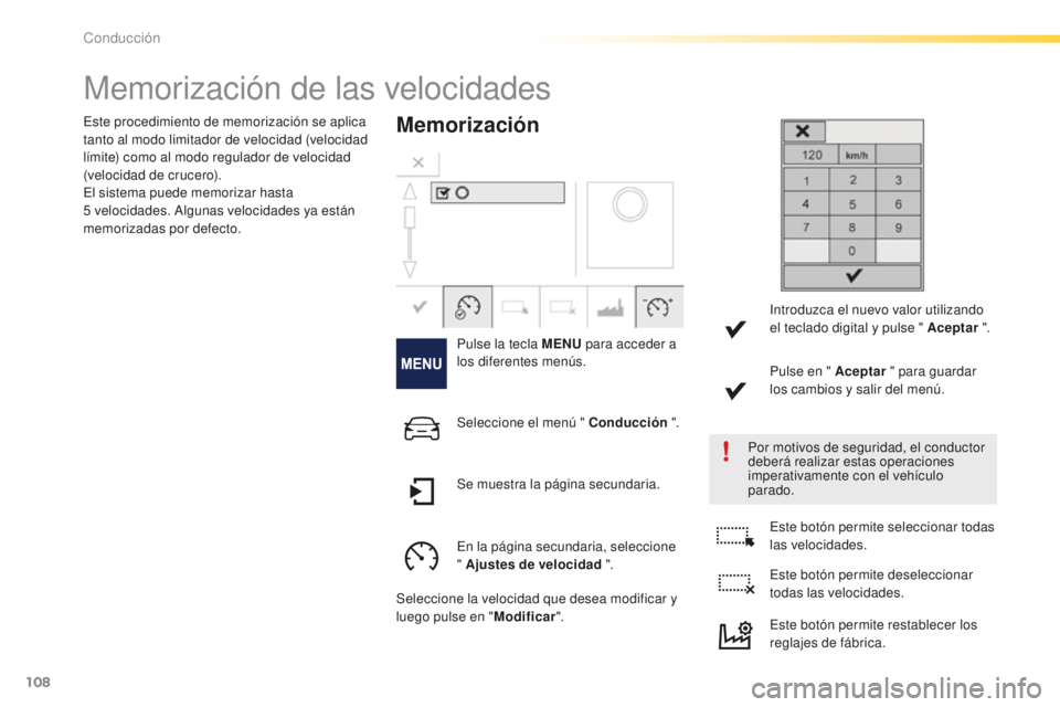 PEUGEOT 2008 2016  Manual del propietario (in Spanish) 108
2008_es_Chap05_conduite_ed01-2016
Memorización de las velocidades
Memorización
Pulse la tecla MENU para acceder a 
los diferentes menús.
Por motivos de seguridad, el conductor 
deberá realizar