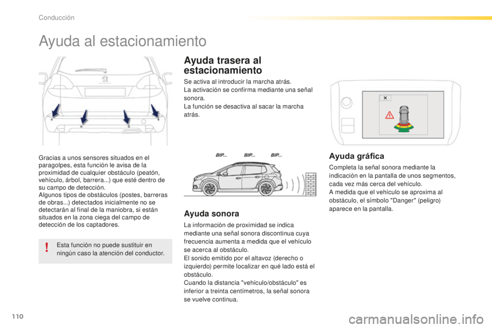 PEUGEOT 2008 2016  Manual del propietario (in Spanish) 110
2008_es_Chap05_conduite_ed01-2016
Gracias a unos sensores situados en el 
paragolpes, esta función le avisa de la 
proximidad de cualquier obstáculo (peatón, 
vehículo, árbol, barrera...) que