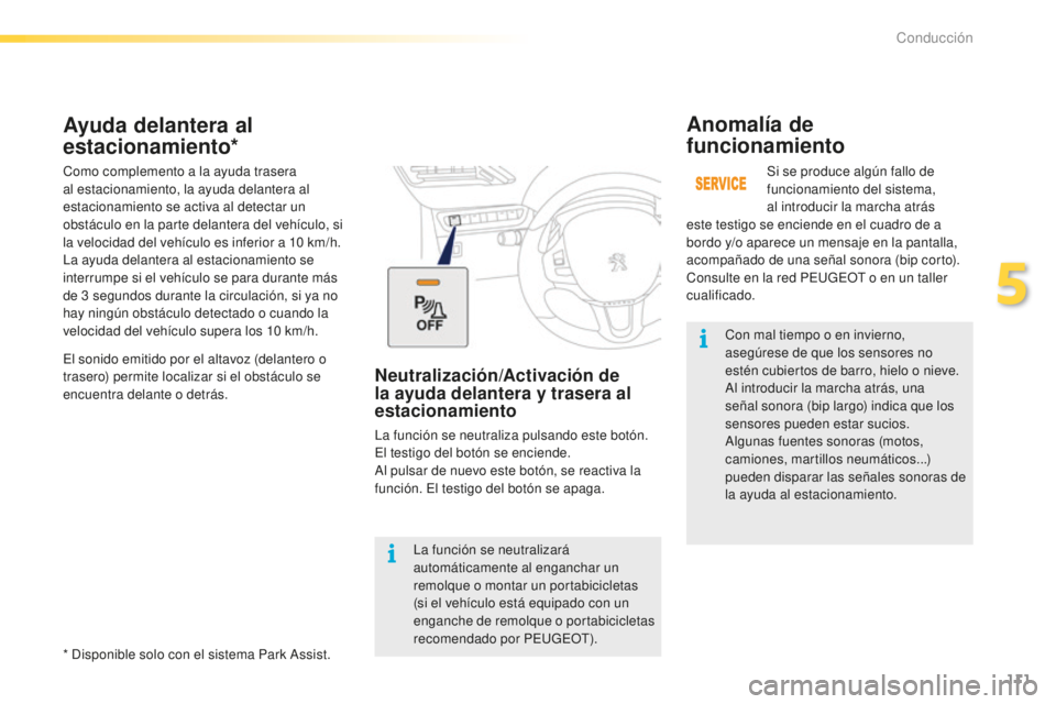 PEUGEOT 2008 2016  Manual del propietario (in Spanish) 111
2008_es_Chap05_conduite_ed01-2016
Con mal tiempo o en invierno, 
asegúrese de que los sensores no 
estén cubiertos de barro, hielo o nieve. 
Al introducir la marcha atrás, una 
señal sonora (b