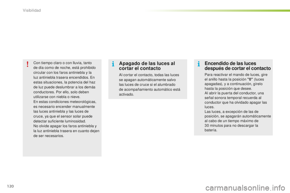 PEUGEOT 2008 2016 Manual del propietario (in Spanish) 120
2008_es_Chap06_visibilite_ed01-2016
Con tiempo claro o con lluvia, tanto
de día como de noche, está prohibido
circular con los faros antiniebla y la
luz antiniebla trasera encendidos. En
est PEUGEOT 2008 2016 Manual del propietario (in Spanish) 120
2008_es_Chap06_visibilite_ed01-2016
Con tiempo claro o con lluvia, tanto
de día como de noche, está prohibido
circular con los faros antiniebla y la
luz antiniebla trasera encendidos. En
est