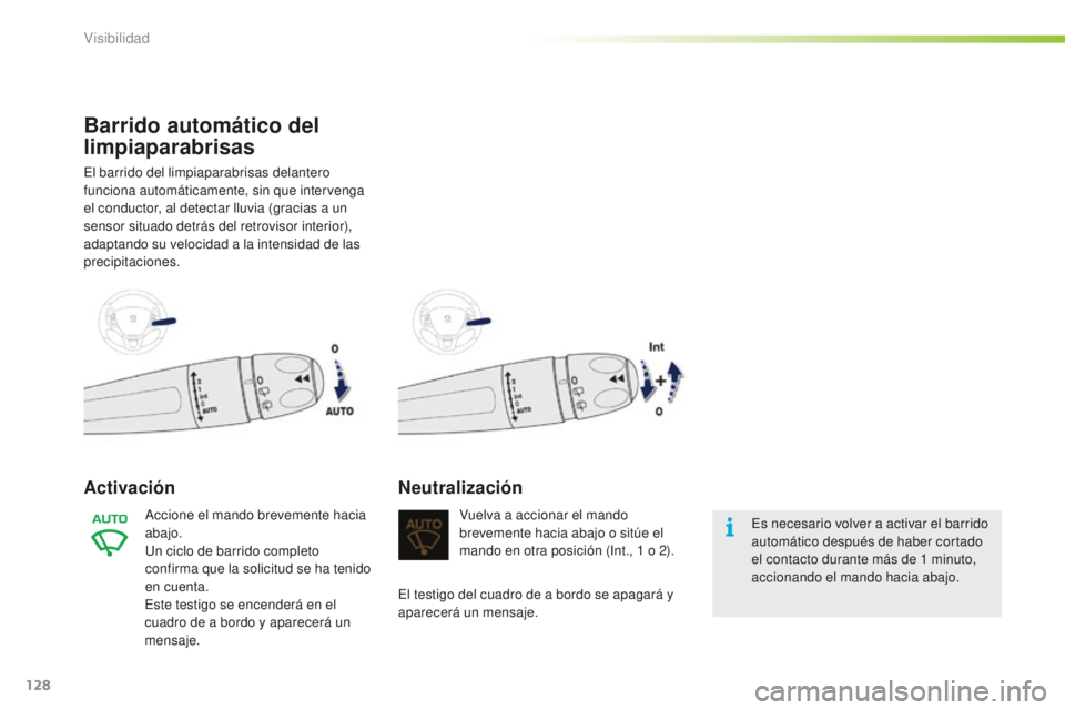 PEUGEOT 2008 2016 Manual del propietario (in Spanish) 128
2008_es_Chap06_visibilite_ed01-2016
Barrido automático del
limpiaparabrisas
El barrido del limpiaparabrisas delantero
funciona automáticamente, sin que intervenga
el conductor, al detectar ll PEUGEOT 2008 2016 Manual del propietario (in Spanish) 128
2008_es_Chap06_visibilite_ed01-2016
Barrido automático del
limpiaparabrisas
El barrido del limpiaparabrisas delantero
funciona automáticamente, sin que intervenga
el conductor, al detectar ll