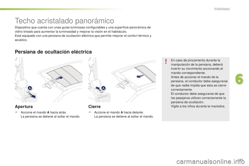 PEUGEOT 2008 2016 Manual del propietario (in Spanish) 133
2008_es_Chap06_visibilite_ed01-2016
Techo acristalado panorámico
Apertura
F Accione el mando A hacia atrás La persiana se detiene al soltar el mando.
Persiana de ocultación eléctrica
Cierre
F PEUGEOT 2008 2016 Manual del propietario (in Spanish) 133
2008_es_Chap06_visibilite_ed01-2016
Techo acristalado panorámico
Apertura
F Accione el mando A hacia atrás La persiana se detiene al soltar el mando.
Persiana de ocultación eléctrica
Cierre
F