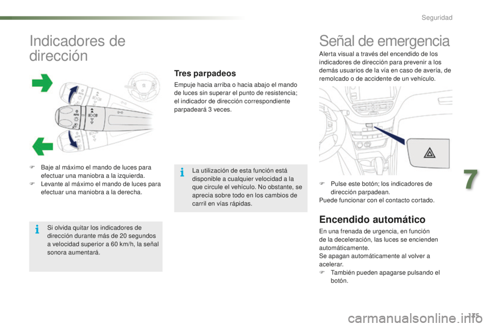 PEUGEOT 2008 2016 Manual del propietario (in Spanish) 135
2008_es_Chap07_securite_ed01-2016
Indicadores de
dirección
F Baje al máximo el mando de luces para efectuar una maniobra a la izquierda.
F
L
evante al máximo el mando de luces para
efectua PEUGEOT 2008 2016 Manual del propietario (in Spanish) 135
2008_es_Chap07_securite_ed01-2016
Indicadores de
dirección
F Baje al máximo el mando de luces para efectuar una maniobra a la izquierda.
F
L
evante al máximo el mando de luces para
efectua