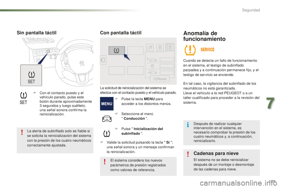 PEUGEOT 2008 2016  Manual del propietario (in Spanish) 139
2008_es_Chap07_securite_ed01-2016
F Con el contacto puesto y el vehículo parado, pulse este 
botón durante aproximadamente 
3
  segundos y luego suéltelo; 
una señal sonora confirma la 
reinic