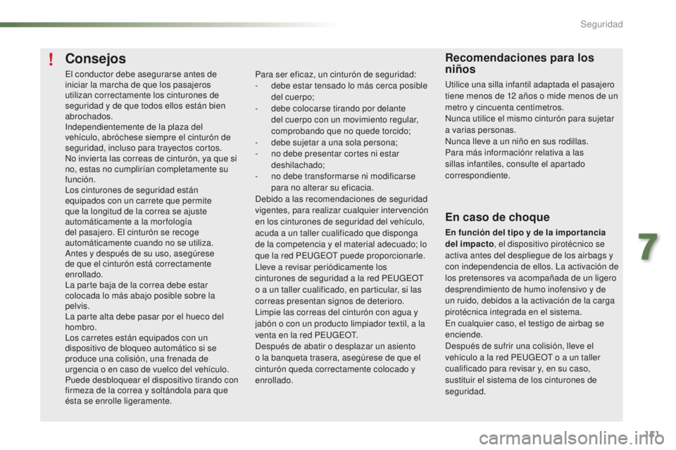 PEUGEOT 2008 2016 Manual del propietario (in Spanish) 151
2008_es_Chap07_securite_ed01-2016
Consejos
El conductor debe asegurarse antes de
iniciar la marcha de que los pasajeros
utilizan correctamente los cinturones de
seguridad y de que todos ellos e PEUGEOT 2008 2016 Manual del propietario (in Spanish) 151
2008_es_Chap07_securite_ed01-2016
Consejos
El conductor debe asegurarse antes de
iniciar la marcha de que los pasajeros
utilizan correctamente los cinturones de
seguridad y de que todos ellos e