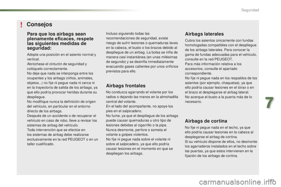PEUGEOT 2008 2016 Manual del propietario (in Spanish) 155
2008_es_Chap07_securite_ed01-2016
Para que los airbags sean
plenamente eficaces, respete
las siguientes medidas de
seguridad:
Adopte una posición en el asiento normal y
vertical.
Abróchese e PEUGEOT 2008 2016 Manual del propietario (in Spanish) 155
2008_es_Chap07_securite_ed01-2016
Para que los airbags sean
plenamente eficaces, respete
las siguientes medidas de
seguridad:
Adopte una posición en el asiento normal y
vertical.
Abróchese e