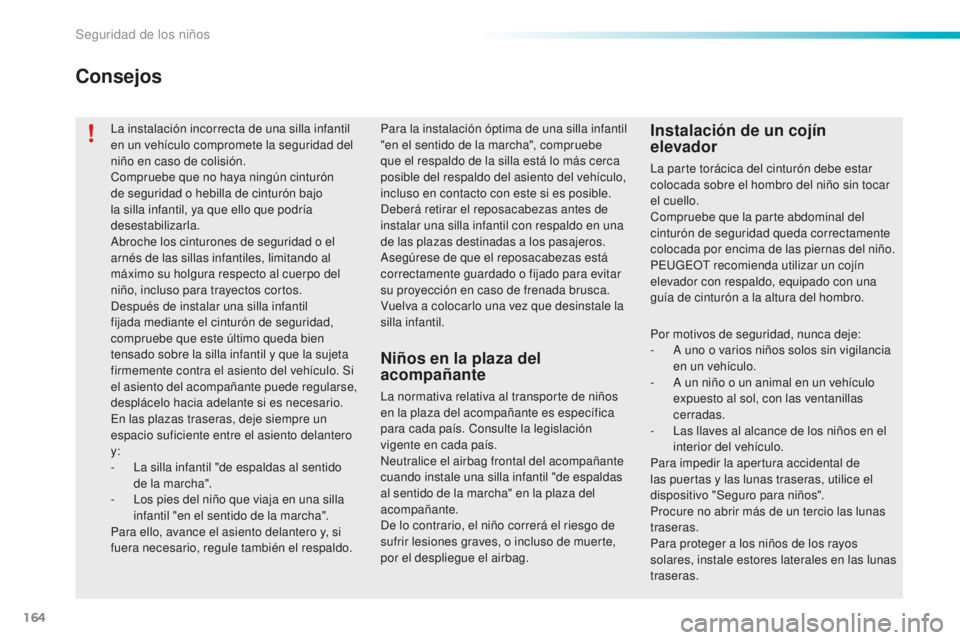 PEUGEOT 2008 2016 Manual del propietario (in Spanish) 164
2008_es_Chap08_securite-enfants_ed01-2016
La instalación incorrecta de una silla infantil
en un vehículo compromete la seguridad del
niño en caso de colisión.
Compruebe que no haya ningún c PEUGEOT 2008 2016 Manual del propietario (in Spanish) 164
2008_es_Chap08_securite-enfants_ed01-2016
La instalación incorrecta de una silla infantil
en un vehículo compromete la seguridad del
niño en caso de colisión.
Compruebe que no haya ningún c