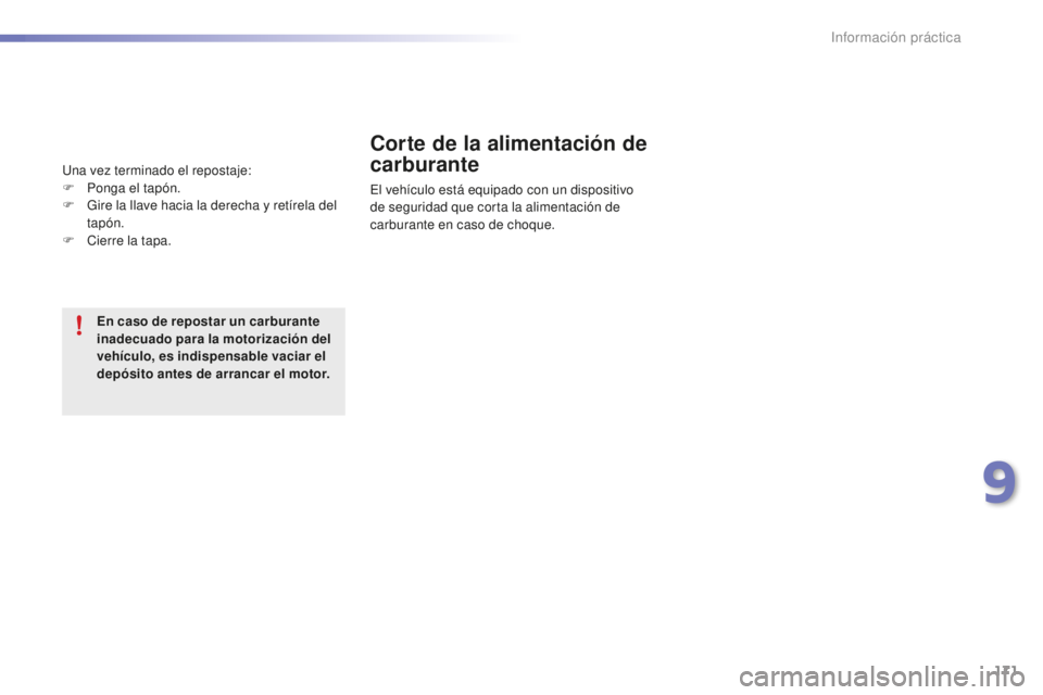PEUGEOT 2008 2016  Manual del propietario (in Spanish) 171
2008_es_Chap09_info-pratiques_ed01-2016
Corte de la alimentación de 
carburante
El vehículo está equipado con un dispositivo 
de seguridad que corta la alimentación de 
carburante en caso de c